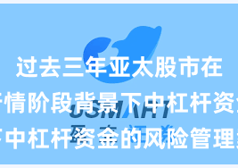 过去三年亚太股市在结构性行情阶段背景下中杠杆资金的风险管理案