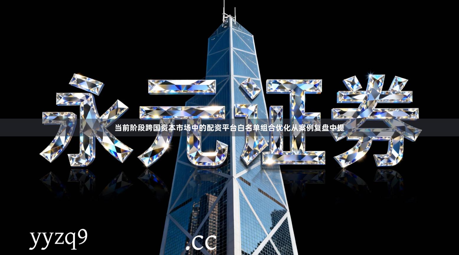 当前阶段跨国资本市场中的配资平台白名单组合优化从案例复盘中提