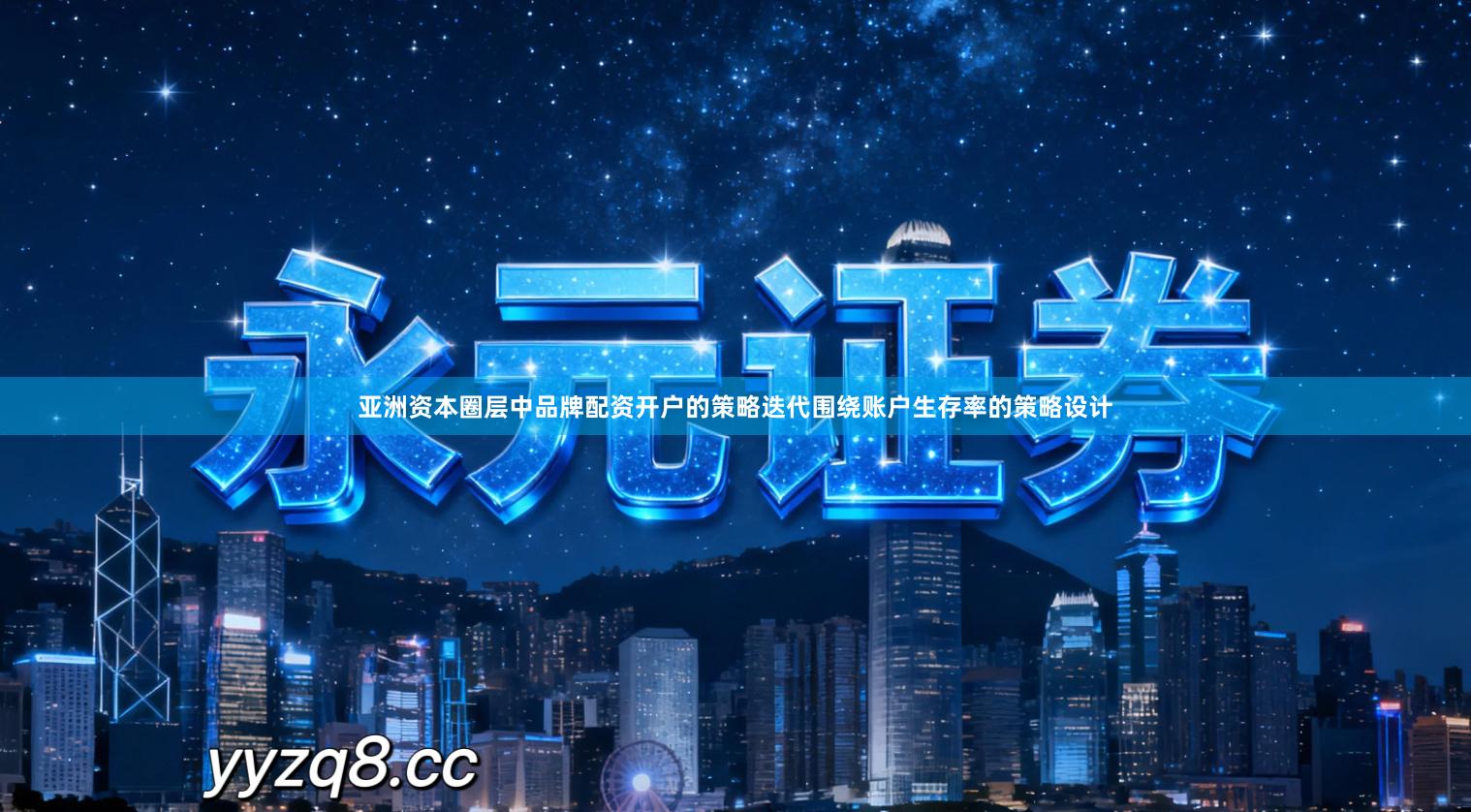 亚洲资本圈层中品牌配资开户的策略迭代围绕账户生存率的策略设计