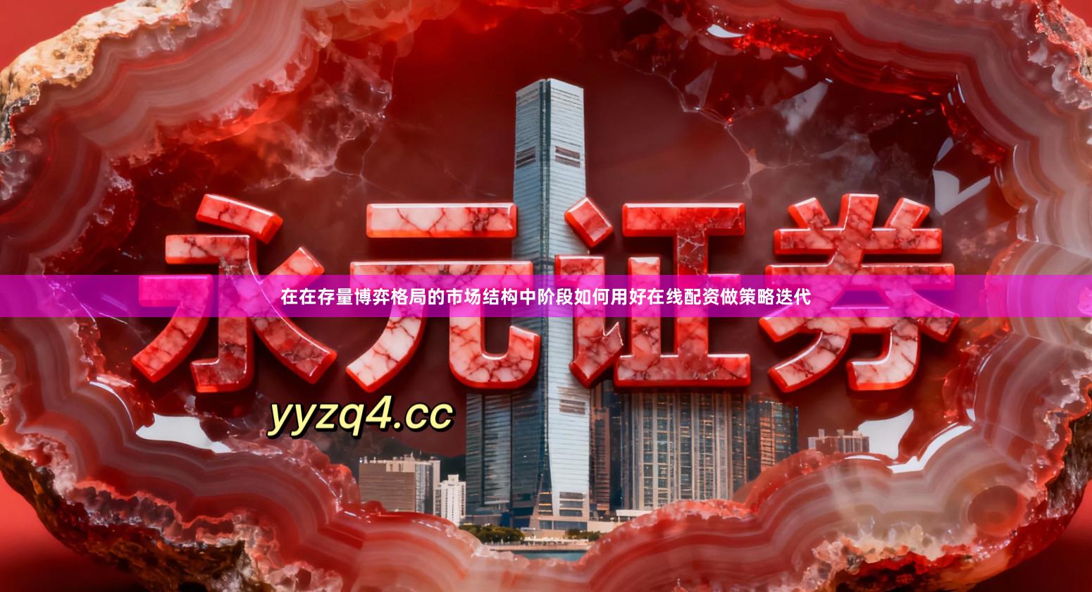 在在存量博弈格局的市场结构中阶段如何用好在线配资做策略迭代