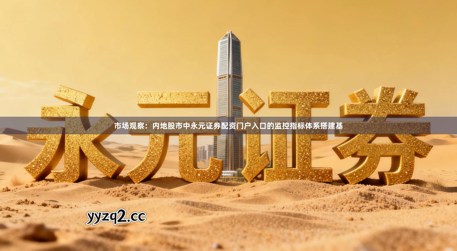 市场观察：内地股市中永元证券配资门户入口的监控指标体系搭建基