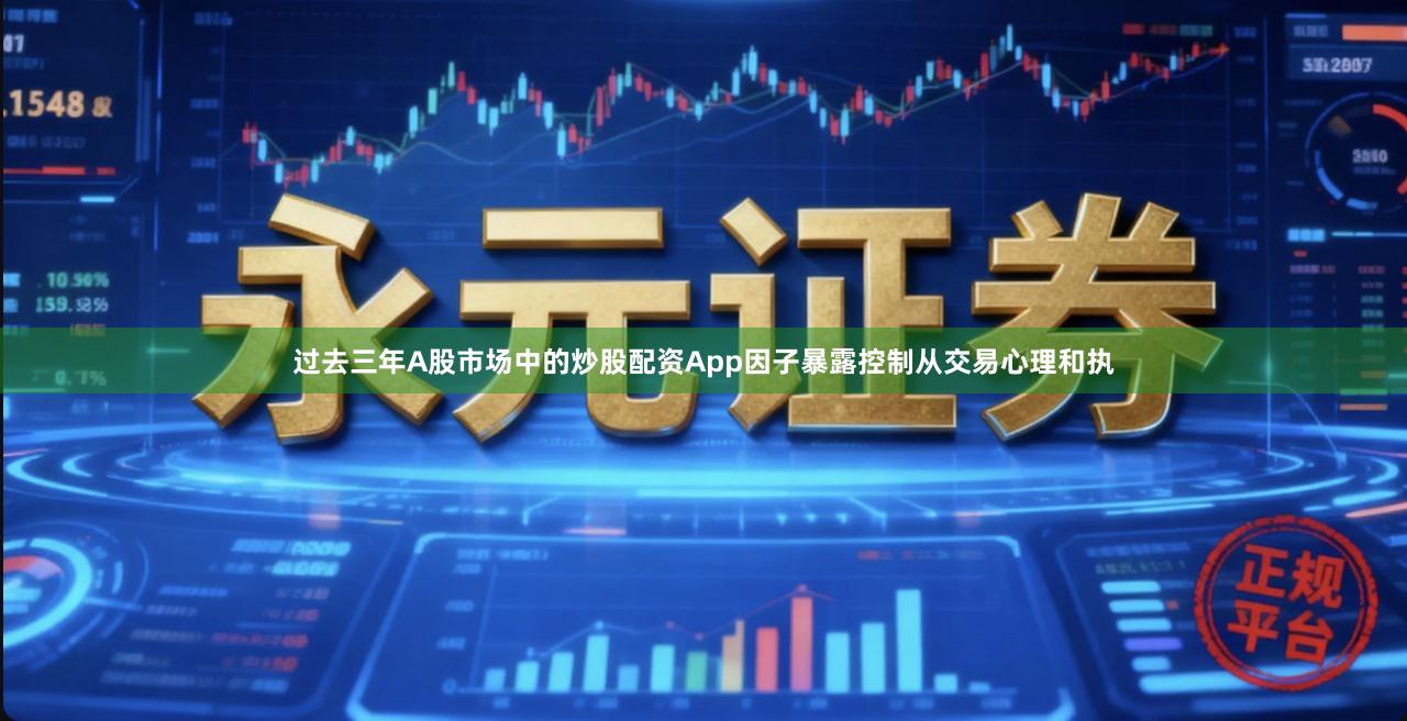 过去三年A股市场中的炒股配资App因子暴露控制从交易心理和执