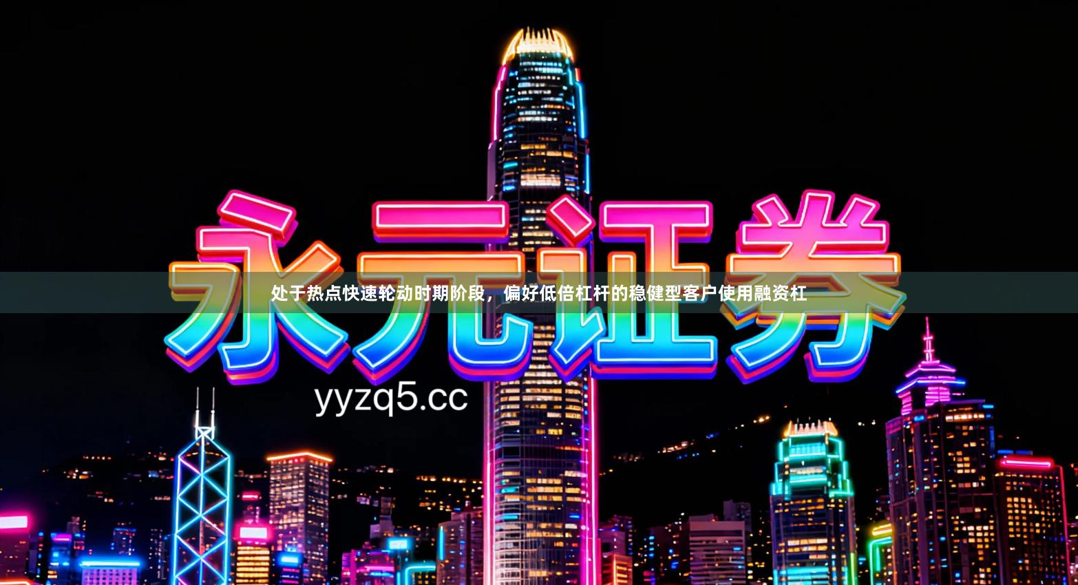 处于热点快速轮动时期阶段，偏好低倍杠杆的稳健型客户使用融资杠